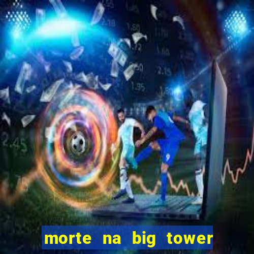 morte na big tower beto carrero